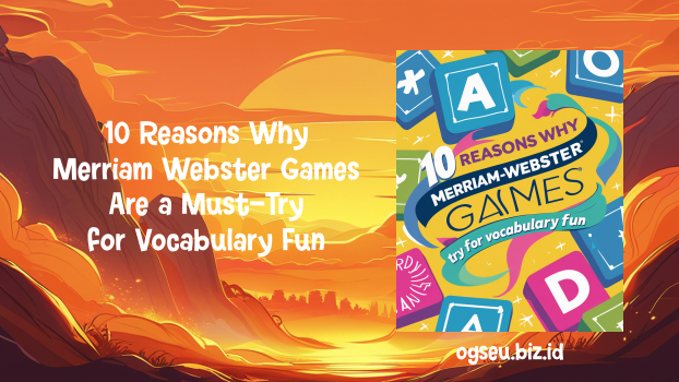 10 Reasons Why Merriam-Webster Games Are a Must-Try for Vocabulary Fun