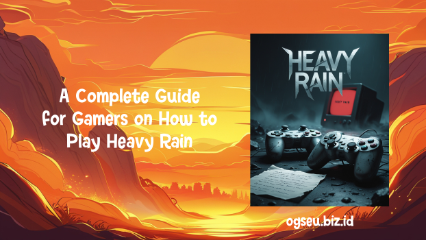 A Complete Guide for Gamers on How to Play Heavy Rain
