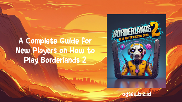 A Complete Guide for New Players on How to Play Borderlands 2