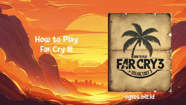How to Play Far Cry 3