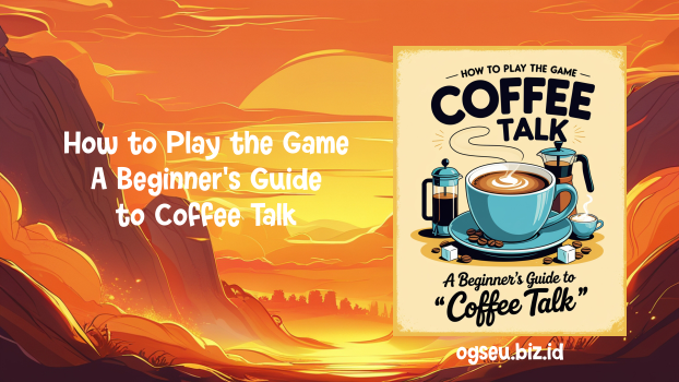 How to Play the Game A Beginner's Guide to Coffee Talk