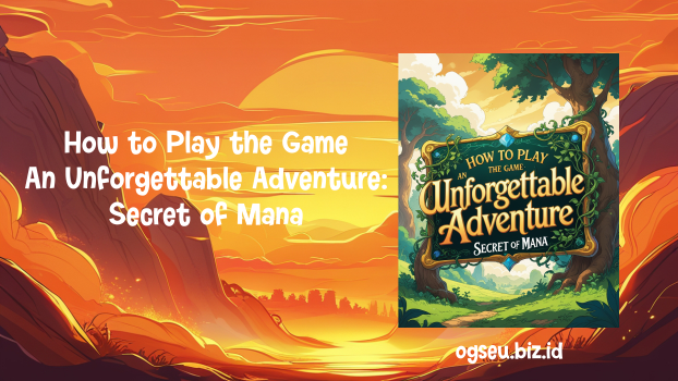 How to Play the Game An Unforgettable Adventure, Secret of Mana