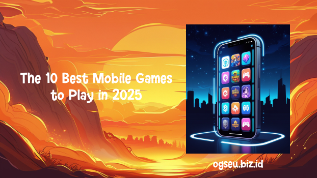 The 10 Best Mobile Games to Play in 2025