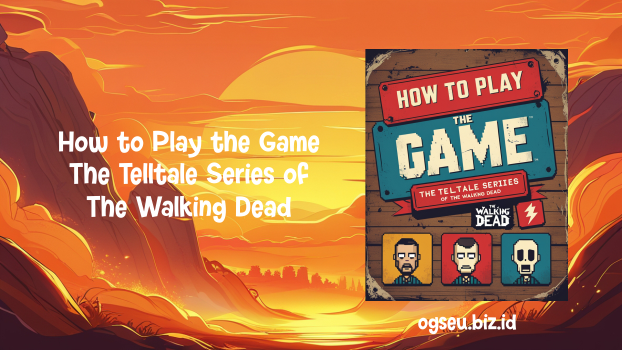 How to Play the Game The Telltale Series of The Walking Dead