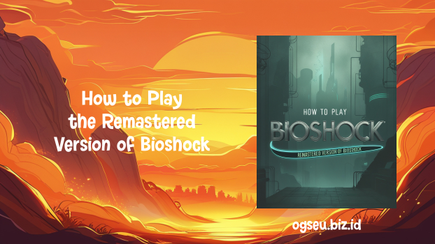 How to Play the Remastered Version of Bioshock